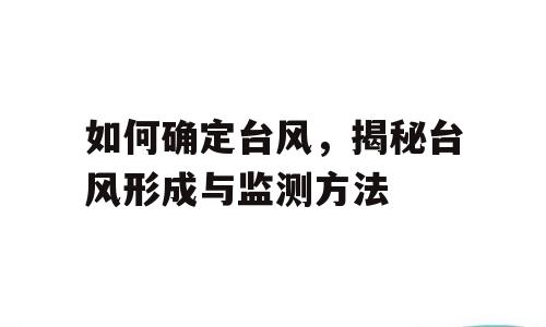 如何确定台风，揭秘台风形成与监测方法