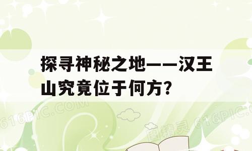 探寻神秘之地——汉王山究竟位于何方？