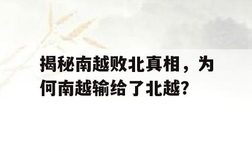 揭秘南越败北真相，为何南越输给了北越？