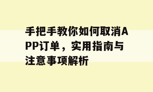手把手教你如何取消APP订单，实用指南与注意事项解析