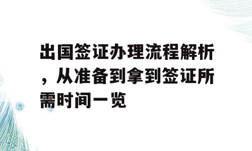 出国签证办理流程解析，从准备到拿到签证所需时间一览