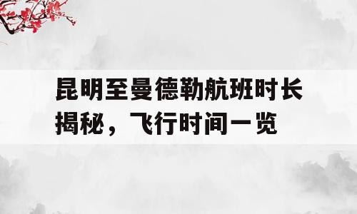 昆明至曼德勒航班时长揭秘，飞行时间一览