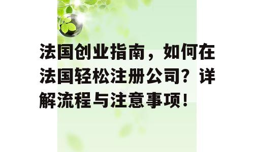 法国创业指南，如何在法国轻松注册公司？详解流程与注意事项！