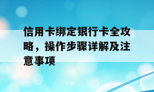 信用卡绑定银行卡全攻略，操作步骤详解及注意事项