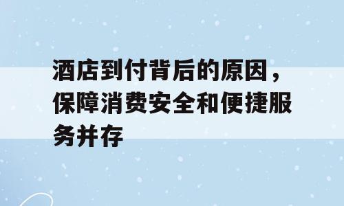 酒店到付背后的原因，保障消费安全和便捷服务并存