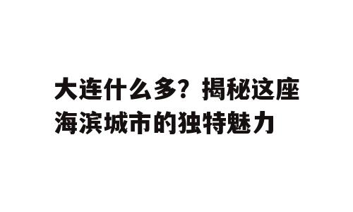 大连什么多？揭秘这座海滨城市的独特魅力