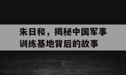 朱日和，揭秘中国军事训练基地背后的故事