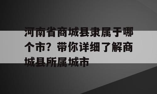 河南省商城县隶属于哪个市？带你详细了解商城县所属城市