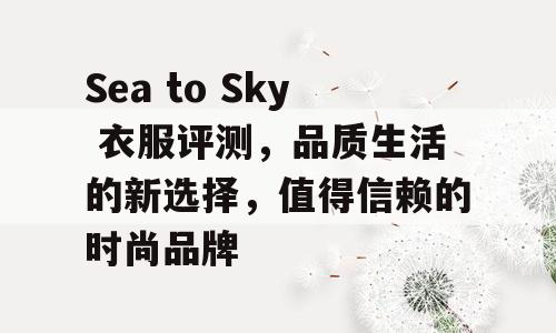 Sea to Sky 衣服评测，品质生活的新选择，值得信赖的时尚品牌