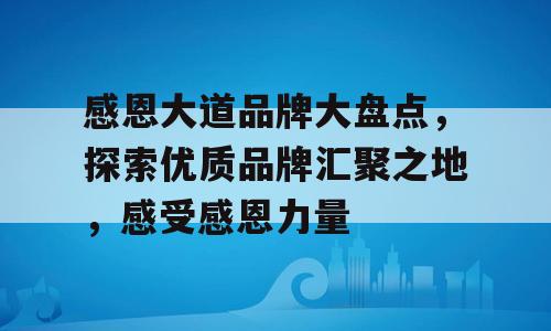 感恩大道品牌大盘点，探索优质品牌汇聚之地，感受感恩力量