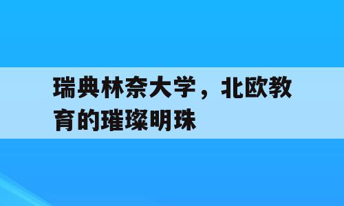 瑞典林奈大学，北欧教育的璀璨明珠