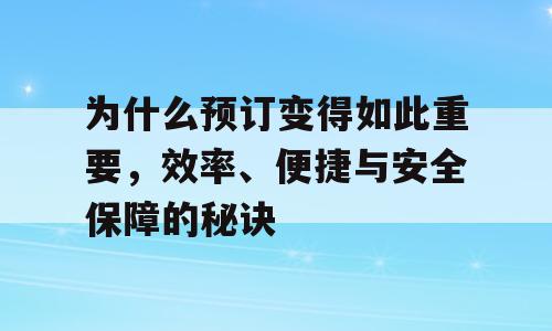 为什么预订变得如此重要，效率、便捷与安全保障的秘诀