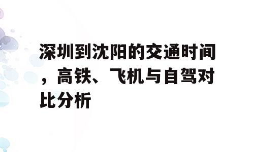 深圳到沈阳的交通时间，高铁、飞机与自驾对比分析