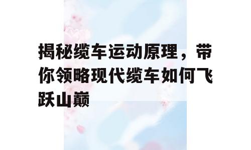 揭秘缆车运动原理，带你领略现代缆车如何飞跃山巅