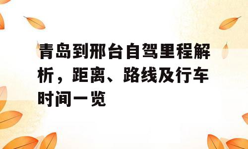 青岛到邢台自驾里程解析，距离、路线及行车时间一览