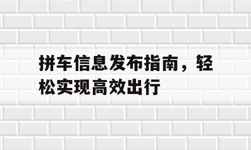 拼车信息发布指南，轻松实现高效出行