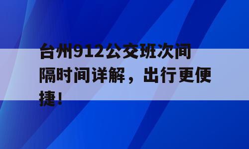 台州912公交班次间隔时间详解，出行更便捷！