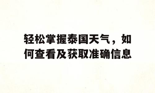 轻松掌握泰国天气，如何查看及获取准确信息