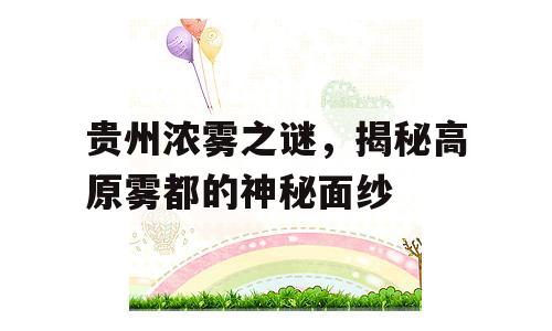 贵州浓雾之谜，揭秘高原雾都的神秘面纱