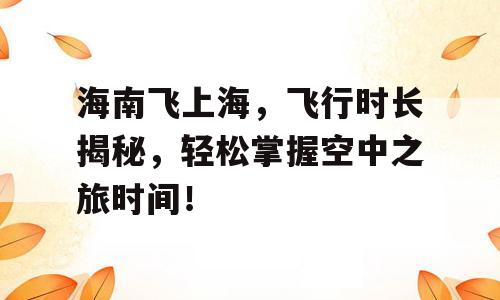 海南飞上海，飞行时长揭秘，轻松掌握空中之旅时间！