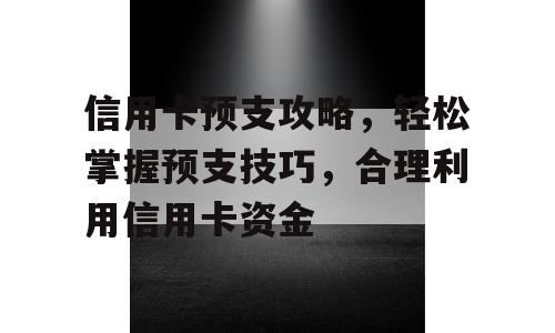 信用卡预支攻略，轻松掌握预支技巧，合理利用信用卡资金