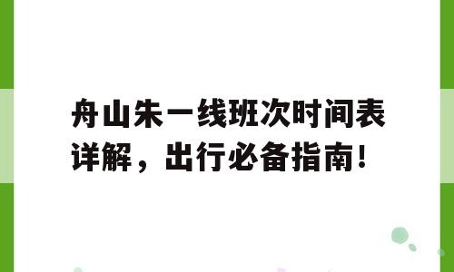 舟山朱一线班次时间表详解，出行必备指南！