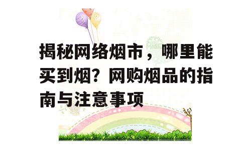 揭秘网络烟市，哪里能买到烟？网购烟品的指南与注意事项