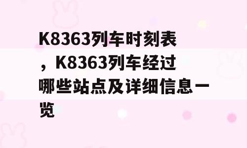 K8363列车时刻表，K8363列车经过哪些站点及详细信息一览