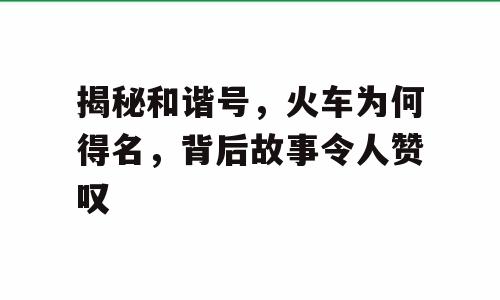 揭秘和谐号，火车为何得名，背后故事令人赞叹