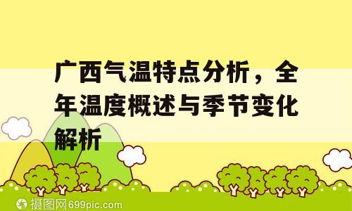 广西气温特点分析，全年温度概述与季节变化解析