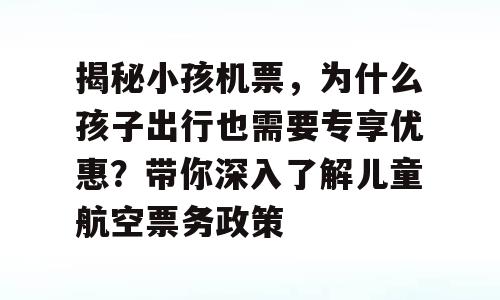 揭秘小孩机票，为什么孩子出行也需要专享优惠？带你深入了解儿童航空票务政策