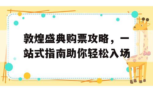 敦煌盛典购票攻略，一站式指南助你轻松入场