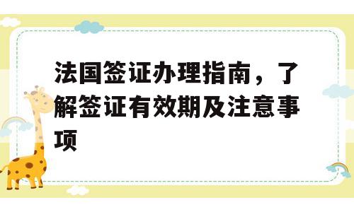 法国签证办理指南，了解签证有效期及注意事项