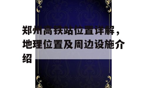 郑州高铁站位置详解，地理位置及周边设施介绍