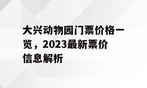 大兴动物园门票价格一览，2023最新票价信息解析
