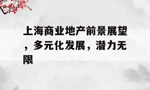 上海商业地产前景展望，多元化发展，潜力无限