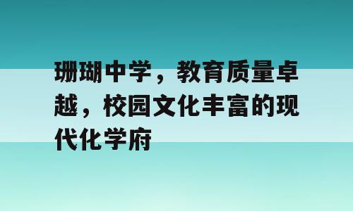 珊瑚中学，教育质量卓越，校园文化丰富的现代化学府