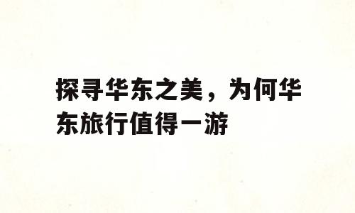 探寻华东之美，为何华东旅行值得一游