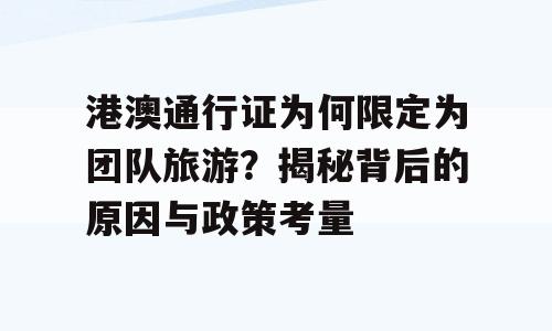 港澳通行证为何限定为团队旅游？揭秘背后的原因与政策考量
