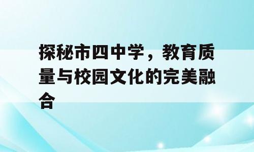 探秘市四中学，教育质量与校园文化的完美融合