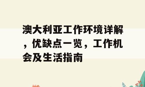 澳大利亚工作环境详解，优缺点一览，工作机会及生活指南