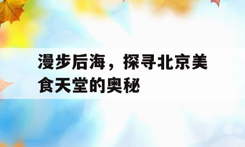 漫步后海，探寻北京美食天堂的奥秘