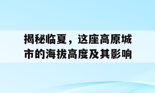揭秘临夏，这座高原城市的海拔高度及其影响