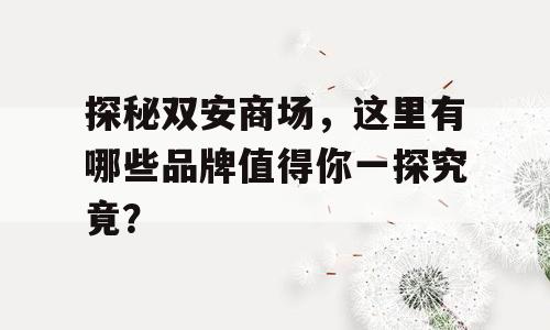 探秘双安商场，这里有哪些品牌值得你一探究竟？