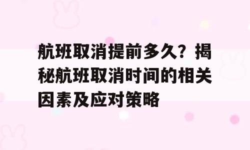 航班取消提前多久？揭秘航班取消时间的相关因素及应对策略