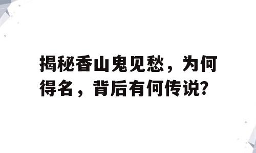 揭秘香山鬼见愁，为何得名，背后有何传说？