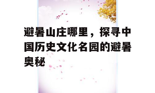 避暑山庄哪里，探寻中国历史文化名园的避暑奥秘