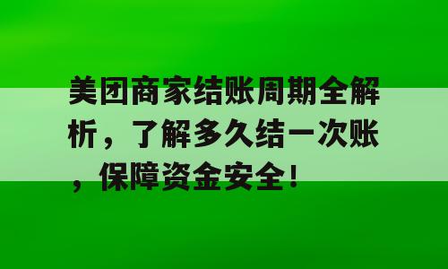 美团商家结账周期全解析，了解多久结一次账，保障资金安全！