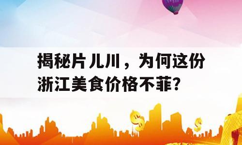 揭秘片儿川，为何这份浙江美食价格不菲？