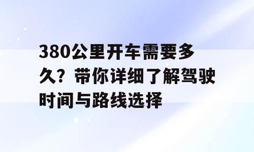 380公里开车需要多久？带你详细了解驾驶时间与路线选择